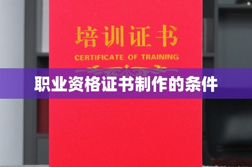平武职业资格证书制作的条件